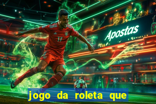 jogo da roleta que da dinheiro